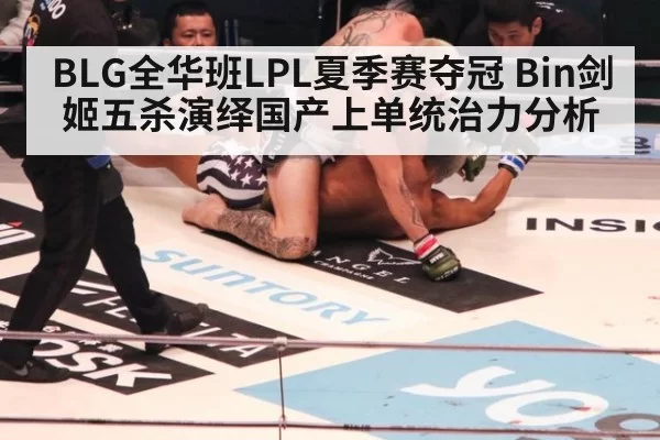 BLG全华班LPL夏季赛夺冠 Bin剑姬五杀演绎国产上单统治力分析