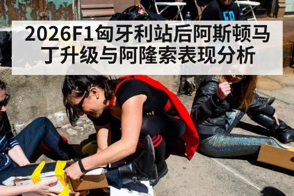 2026F1匈牙利站后阿斯顿马丁升级与阿隆索表现分析