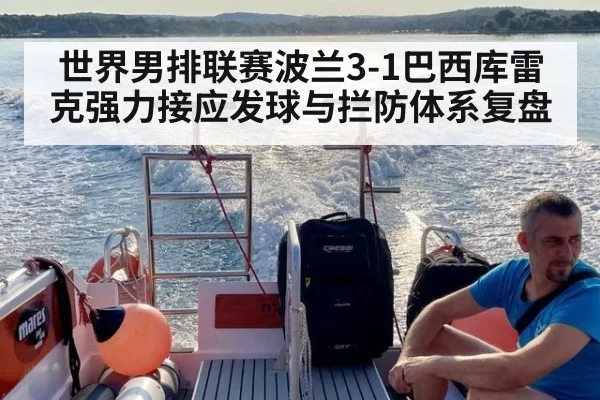 世界男排联赛波兰3-1巴西库雷克强力接应发球与拦防体系复盘