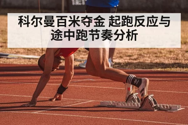 科尔曼百米夺金 起跑反应与途中跑节奏分析